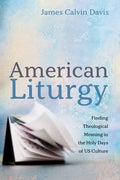 American Liturgy: Finding Theological Meaning in the Holy Days of Us Culture - Hardcover