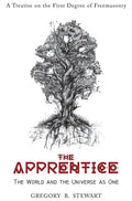The Apprentice: The World and the Universe as One: A Treatise on the First Degree of Freemasonry - Hardcover