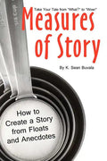 Measures of Story: How to Create a Story from Floats and Anecdotes: Your Storytelling Coach Teaches You How to Take Your Story from "What?" to "Wow!" - Paperback