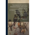 The Birds of Eastern Pennsylvania and New Jersey, With Introductory Chapters on Geographical Distribution and Migration - Paperback