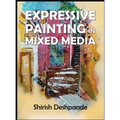 Expressive Painting in Mixed Media: Learn to Paint Stunning Mixed-Media Paintings in 10 Step-by-Step Exercises - Hardcover