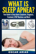 What is Sleep Apnea?: Your Guide to Sleep Apnea Symptoms, Diagnosis, Treatment, CPAP Machines and More! - Paperback