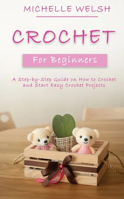 Crochet for Beginners: A Step-by-Step Guide on How to Crochet and Start Easy Crochet Projects - Paperback
