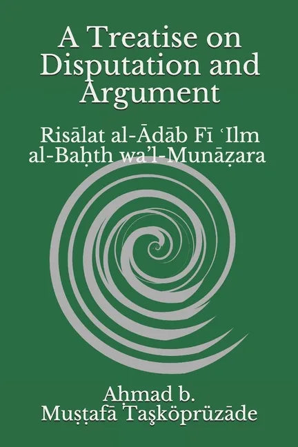 A Treatise on Disputation and Argument: Risālat al-Ādāb Fī ʿIlm al-Baḥth wa'l-Munāẓara - Paperback