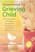 Stepparenting the Grieving Child: Cultivating Past and Present Connections with Children Who Have Lost a Parent - Paperback