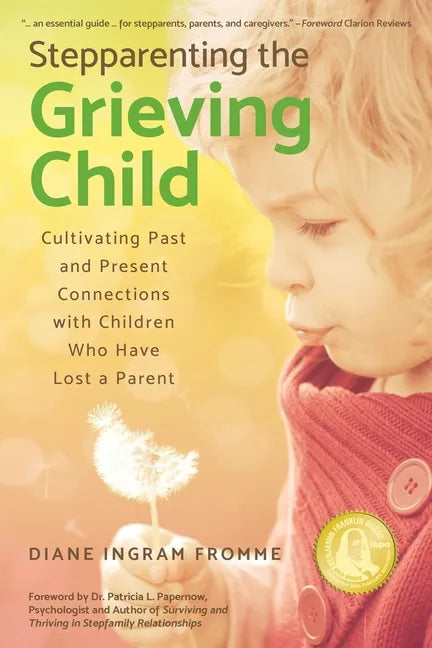 Stepparenting the Grieving Child: Cultivating Past and Present Connections with Children Who Have Lost a Parent - Paperback