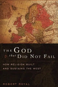 The God That Did Not Fail: How Religion Built and Sustains the West - Paperback