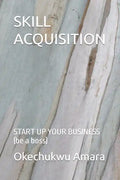 Skill Acquisition: START UP YOUR BUSINESS (be a boss) - Paperback