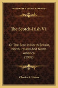 The Scotch-Irish V1: Or the Scot in North Britain, North Ireland and North America (1902) - Paperback
