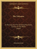 The Volcanos: Or Burning And Fire Vomiting Mountains, Famous In The World (1669) - Paperback