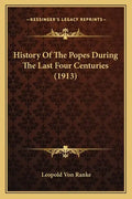 History Of The Popes During The Last Four Centuries (1913) - Paperback