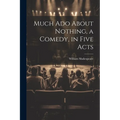 Much Ado About Nothing, a Comedy, in Five Acts - Paperback