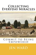 Collecting Everyday Miracles: Commit to Being Empowered - Paperback