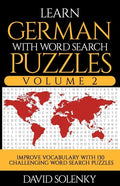 Learn German with Word Search Puzzles Volume 2: Learn German Language Vocabulary with 130 Challenging Bilingual Word Find Puzzles for All Ages - Paperback