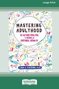 Mastering Adulthood: Go Beyond Adulting to Become an Emotional Grown-Up (16pt Large Print Edition) - Paperback