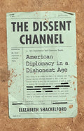 The Dissent Channel: American Diplomacy in a Dishonest Age - Hardcover