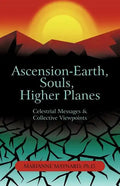 Ascension-Earth, Souls, Higher Planes: Celestrial Messages and Collective Viewpoints - Paperback