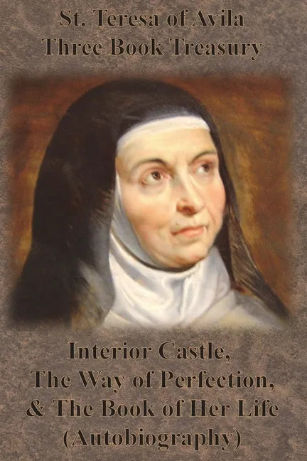 St. Teresa of Avila Three Book Treasury - Interior Castle, The Way of Perfection, and The Book of Her Life (Autobiography) - Paperback