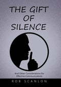 The Gift of Silence: And Other Considerations for Effective Communications - Hardcover