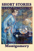 The Short Stories of Lucy Maud Montgomery from 1902-1903 - Paperback