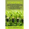 Hydroponics: The Full Guide to Build Step by Step Your Indoor and Outdoor Garden. the Easy Way to Make the Best Hydroponic System. - Paperback