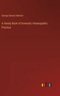 A Handy Book of Domestic Homeopathic Practice - Hardcover