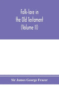 Folk-lore in the Old Testament; studies in comparative religion, legend and law (Volume II) - Paperback