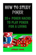 How To Study Poker: 20+ Poker Hacks To Play Poker For A Living - Paperback