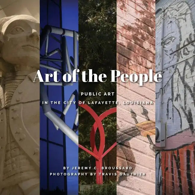 Art of the People: Public art in Lafayette, Louisiana - Paperback