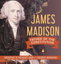 James Madison: Father of the Constitution Biographies of Presidents Grade 4 Children's Biographies - Hardcover