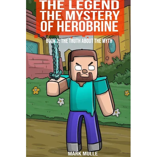 The Legend The Mystery of Herobrine Book Two: The Truth about the Myth - Paperback