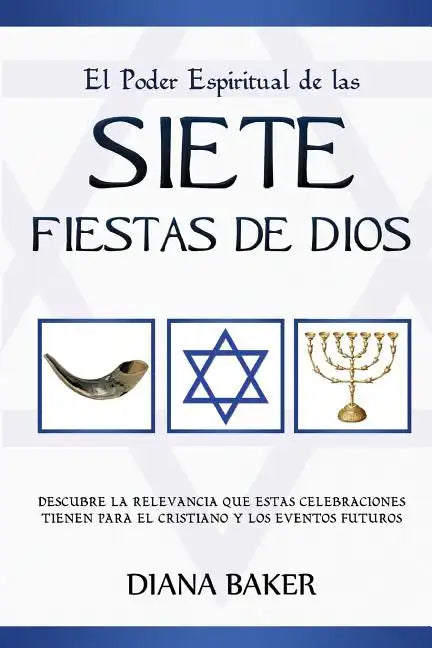 El Poder Espiritual de las Siete Fiestas de Dios: Descubre la relevancia que estas celebraciones tienen para el cristiano y los eventos futuros - Paperback