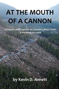 At the Mouth of a Cannon: Conquest and Cupidity on Canada's West Coast: A Personal Account - Paperback