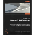 Mastering Microsoft 365 Defender: Implement Microsoft Defender for Endpoint, Identity, Cloud Apps, and Office 365 and respond to threats - Paperback