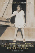 A Lumberman's Daughter Comes Of Age In Michigan's Upper Peninsula: A Memoir - Paperback