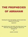 The Prophecies of Abraham: Declaring the End from the Beginning, and from Ancient Times Things That Are Not yet Done - Paperback