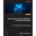 Adversarial AI Attacks, Mitigations, and Defense Strategies: A cybersecurity professional's guide to AI attacks, threat modeling, and securing AI with - Paperback