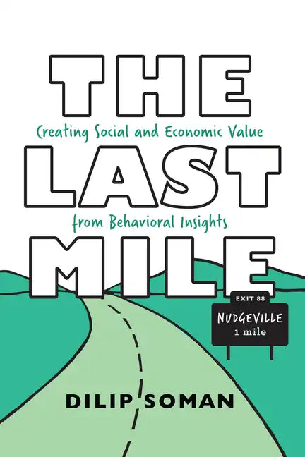 The Last Mile: Creating Social and Economic Value from Behavioral Insights - Paperback