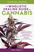 The Wholistic Healing Guide to Cannabis: Understanding the Endocannabinoid System, Addressing Specific Ailments and Conditions, and Making Cannabis-Ba - Paperback