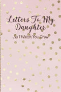 Letters To My Daughter: As I Watch You Grow - Pink Memory Keepsake For A New Mom As A Baby Shower Gift With Gold Foil Effect Polka Dots - Paperback