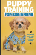 Puppy Training For Beginners: The Ultimate Guide to Get Started With Puppy Training - Paperback