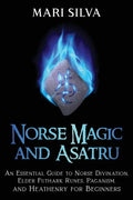 Norse Magic and Asatru: An Essential Guide to Norse Divination, Elder Futhark Runes, Paganism, and Heathenry for Beginners - Paperback
