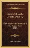 History Of Darke County, Ohio V2: From Its Earliest Settlement To The Present Time (1914) - Hardcover