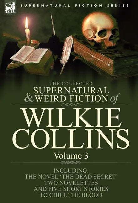 The Collected Supernatural and Weird Fiction of Wilkie Collins: Volume 3-Contains one novel 'Dead Secret, ' two novelettes 'Mrs Zant and the Ghost' an - Hardcover