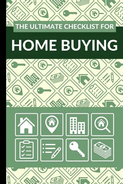 The Ultimate Checklist for Home Buying: First Time Home Buyers Guide for Home Purchase, Property Inspection Checklist, House Flipping Book, Real Estat - Paperback