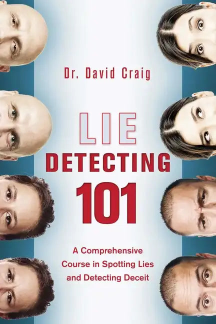 Lie Detecting 101: A Comprehensive Course in Spotting Lies and Detecting Deceit - Paperback