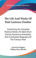 The Life And Works Of Paul Laurence Dunbar: Containing His Complete Poetical Works, His Best Short Stories, Numerous Anecdotes And A Complete Biograph - Hardcover