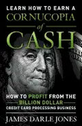 Cornucopia of Cash: How to Profit From The Billion Dollar Credit Card Processing Business - Paperback
