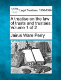 A treatise on the law of trusts and trustees. Volume 1 of 2 - Paperback