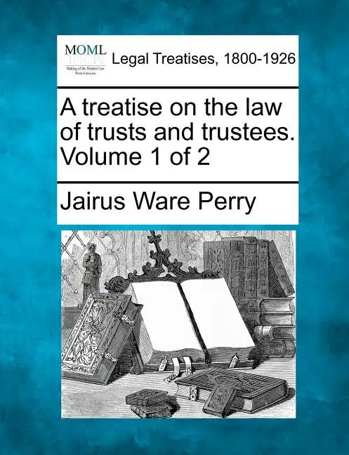 A treatise on the law of trusts and trustees. Volume 1 of 2 - Paperback